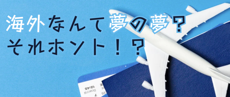 海外なんて夢の夢？それホント！？